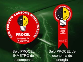 Selo PROCEL de economia de energia Selo PROCEL INMETRO de desempenho 