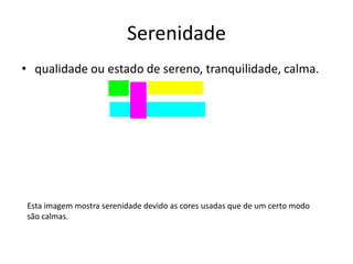 Serenidadequalidade ou estado de sereno, tranquilidade, calma.Esta imagem mostra serenidade devido as cores usadas que de um certo modo são calmas.