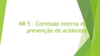 NR 5 – Comissão interna de
prevenção de acidentes
 