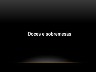 Doces e sobremesas 
 