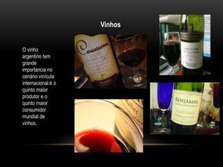 Vinhos 
O vinho 
argentino tem 
grande 
importancia no 
cenário vinícula 
internacional:é o 
quinto maior 
produtor e o 
q...