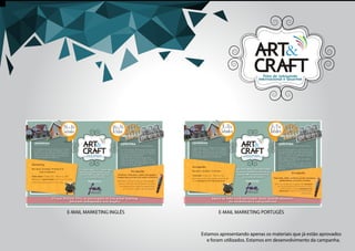 Feira de artesanato
Internacional e Gourmet
E-MAIL MARKETING INGLÊS E-MAIL MARKETING PORTUGÊS
Estamos apresentando apenas os materiais que já estão aprovados
e foram utilizados. Estamos em desenvolvimento da campanha.
 