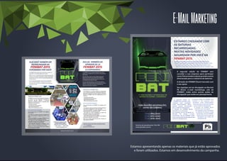 Estamos apresentando apenas os materiais que já estão aprovados
e foram utilizados. Estamos em desenvolvimento da campanha.
E-MailMarketing
 