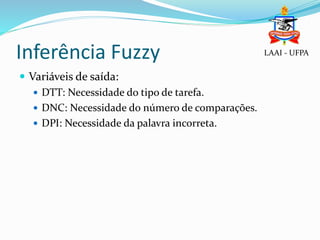 Inferência Fuzzy
 Variáveis de saída:
 DTT: Necessidade do tipo de tarefa.
 DNC: Necessidade do número de comparações.
 DPI: Necessidade da palavra incorreta.
LAAI - UFPA
 
