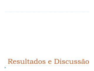Resultados e Discussão
 