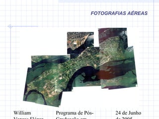 William Programa de Pós- 24 de Junho
FOTOGRAFIAS AÉREAS
 
