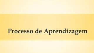 Processo de Aprendizagem
 