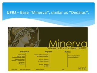 UFRJ – Base “Minerva”, similar os “Dedalus”.
 