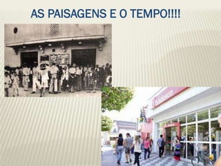 AS PAISAGENS E O TEMPO!!!!
 