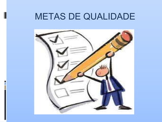 METAS DE QUALIDADE
 