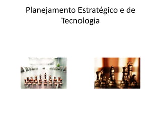 Planejamento Estratégico e de
Tecnologia
 