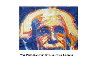 Você Pode não ter un Einstein em sua Empresa
 