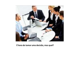É hora de tomar uma decisão, mas qual?
 