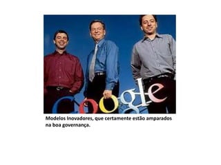 Modelos Inovadores, que certamente estão amparados
na boa governança.
 