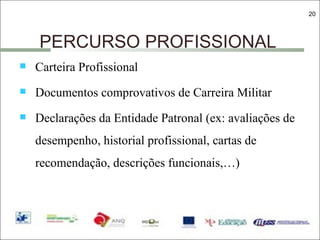 PERCURSO PROFISSIONAL Carteira Profissional Documentos comprovativos de Carreira Militar Declarações da Entidade Patronal (ex: avaliações de desempenho, historial profissional, cartas de recomendação, descrições funcionais,…) 