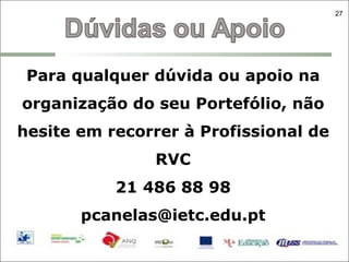 Para qualquer dúvida ou apoio na organização do seu Portefólio, não hesite em recorrer à Profissional de RVC 21 486 88 98 [email_address] 