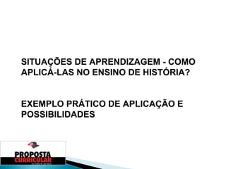 SITUAÇÕES DE APRENDIZAGEM - COMO APLICÁ-LAS NO ENSINO DE HISTÓRIA? EXEMPLO PRÁTICO DE APLICAÇÃO E POSSIBILIDADES 