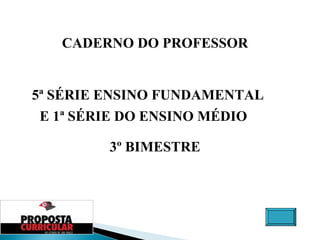 CADERNO DO PROFESSOR 5ª SÉRIE ENSINO FUNDAMENTAL  3º BIMESTRE E 1ª SÉRIE DO ENSINO MÉDIO  