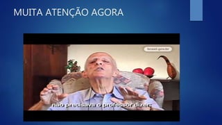 MUITA ATENÇÃO AGORA
 