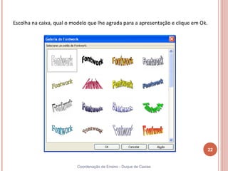 Escolha na caixa, qual o modelo que lhe agrada para a apresentação e clique em Ok.




                                                                                     22


                           Coordenação de Ensino - Duque de Caxias
 