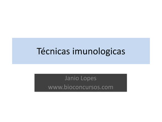 Técnicas imunologicas 
Janio Lopes 
www.bioconcursos.com 
 