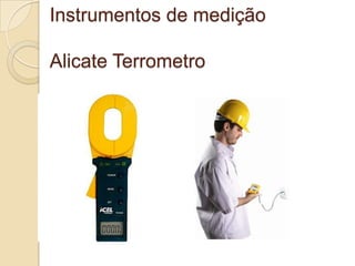 Instrumentos de medição

Alicate Terrometro
 