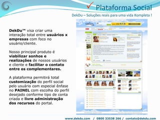  Novas engrenagensDekDu – Soluções reais para uma vida Kompleta !www.dekdu.com   /  0800 33538 266 /  contato@dekdu.com 