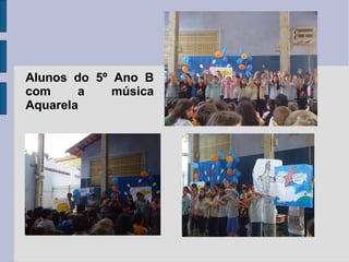 Alunos do 5º Ano B
com     a    música
Aquarela
 