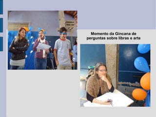 Momento da Gincana de
perguntas sobre libras e arte
 