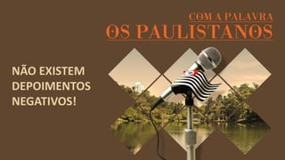 NÃO EXISTEM DEPOIMENTOS NEGATIVOS!  