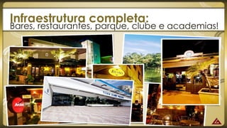 FORÇA 
Elaboração: IM Gafisa 
Infraestrutura completa: 
Bares, restaurantes, parque, clube e academias!  