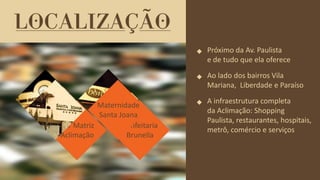 FORÇA 
Elaboração: IM Gafisa 
A infraestrutura completa 
da Aclimação: Shopping 
Paulista, restaurantes, hospitais, metrô, comércio e serviços 
Próximo da Av. Paulista 
e de tudo que ela oferece 
Ao lado dos bairros Vila Mariana, Liberdade e Paraíso 
Azami 
Sushi 
Academia Youngers 
Bar Matriz Aclimação 
Confeitaria Brunella 
Maternidade Santa Joana  