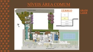 FORÇA 
Elaboração: IM Gafisa 
NÍVEIS ÁREA COMUM 
TÉRREO 
GRAND LAZER  