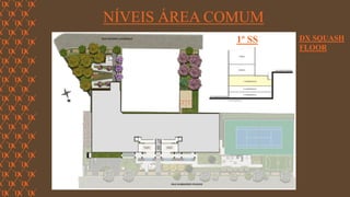 FORÇA 
Elaboração: IM Gafisa 
NÍVEIS ÁREA COMUM 
1º SS 
DX SQUASH FLOOR  