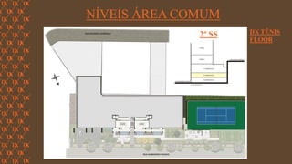 FORÇA 
Elaboração: IM Gafisa 
NÍVEIS ÁREA COMUM 
2º SS 
DX TÊNIS FLOOR  