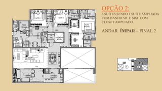 FORÇA 
Elaboração: IM Gafisa 
OPÇÃO 2: 3 SUÍTES SENDO 1 SUÍTE AMPLIADA COM BANHO SR. E SRA. COM CLOSET AMPLIADO. ANDAR ÍMPAR – FINAL 2  