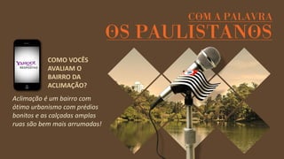 COMO VOCÊS AVALIAM O BAIRRO DA ACLIMAÇÃO? 
Aclimação é um bairro com ótimo urbanismo com prédios bonitos e as calçadas amplas ruas são bem mais arrumadas!  