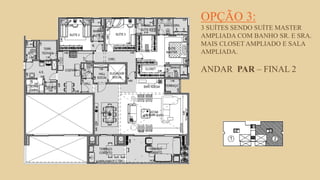 FORÇA 
Elaboração: IM Gafisa 
OPÇÃO 3: 3 SUÍTES SENDO SUÍTE MASTER AMPLIADA COM BANHO SR. E SRA. MAIS CLOSET AMPLIADO E SALA AMPLIADA. ANDAR PAR – FINAL 2  