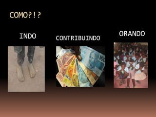 COMO?!?

  INDO                   ORANDO
          CONTRIBUINDO
 