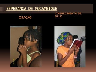 ESPERANÇA DE MOÇAMBIQUE
                     CONHECIMENTO DE
     ORAÇÃO          DEUS
 
