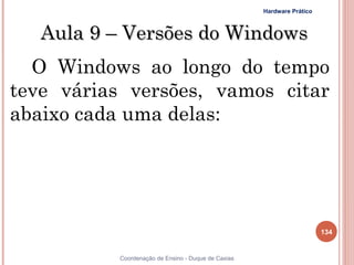 Hardware Prático



   Aula 9 – Versões do Windows
  O Windows ao longo do tempo
teve várias versões, vamos citar
abaixo cada uma delas:




                                                                        134


           Coordenação de Ensino - Duque de Caxias
 