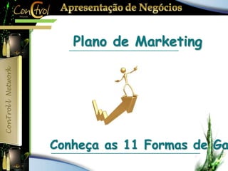 Plano de Marketing 
Conheça as 11 Formas de Ganhos 
 