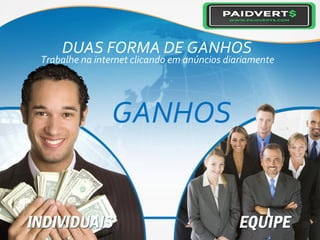 Trabalhe na internet clicando em anúncios diariamente
DUAS FORMA DE GANHOS
GANHOS
 