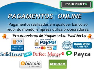 Pagamentos realizados em qualquer banco ao
redor do mundo, empresa utiliza processadores.
PAGAMENTOS ONLINEPAGAMENTOS ONLINE
 