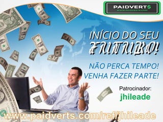 FUTURO!FUTURO!
INÍCIO DO SEUINÍCIO DO SEU
NÃO PERCA TEMPO!
VENHA FAZER PARTE!
Patrocinador:
jhileade
 