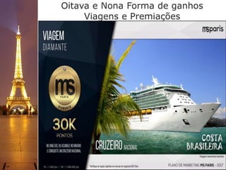 Oitava e Nona Forma de ganhos
Viagens e Premiações
 
