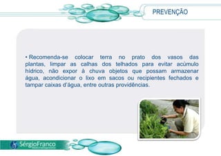 DIAGNÓSTICO A forma mais comum de diagnóstico da dengue é por meio de exame clínico e história coletada durante a consulta médica, eliminando outras doenças de sintomas semelhantes. 