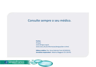  Existe teste específico para constatação da presença de anticorpos contra o arbovírus no sangue do paciente, entretanto esse exame só se mostra positivo após seis dias do início dos sintomas. 