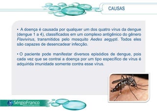   Para que o vírus se propague ao homem é necessário um vetor. No caso da dengue, os transmissores são os mosquitos Aedesaegypti (principal) e Aedesalbopictus, que picam apenas durante o dia. 