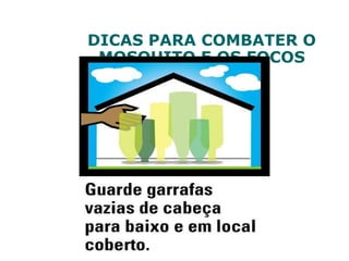 DICAS PARA COMBATER O
MOSQUITO E OS FOCOS
 